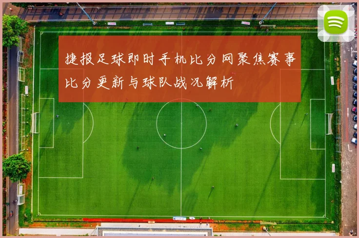 捷报足球即时手机比分网聚焦赛事比分更新与球队战况解析
